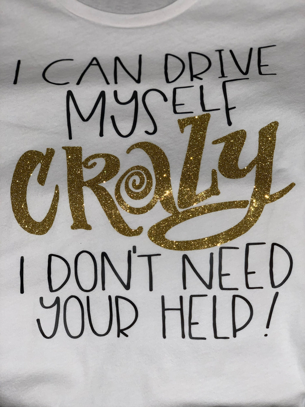 Funny Sassy Women's T-Shirt: I Can Drive Myself Crazy