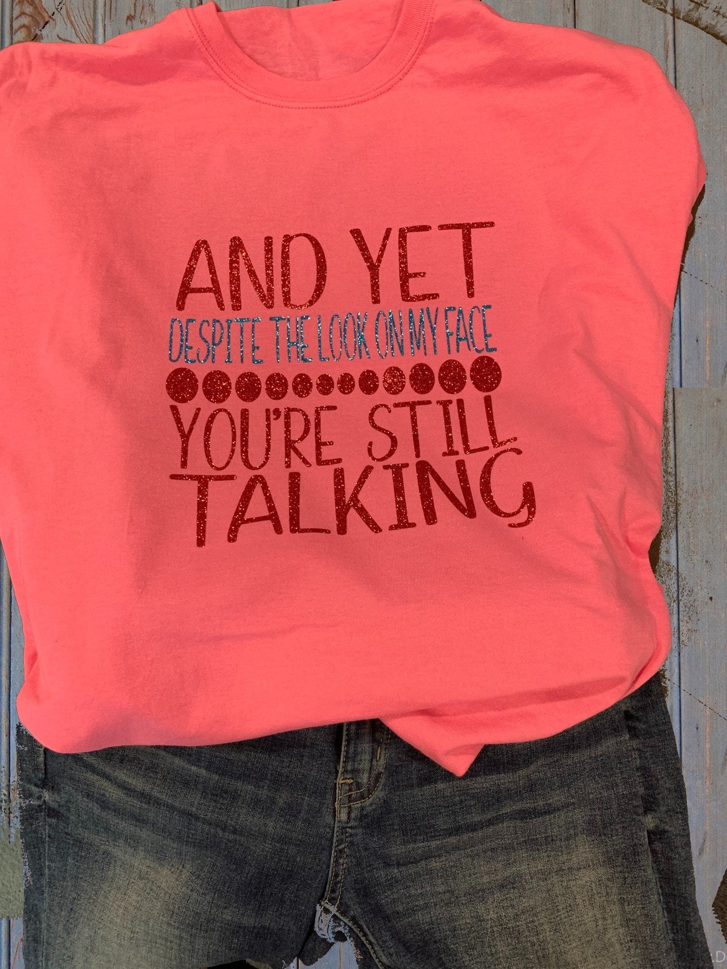 "And Yet You're Still Talking" Funny Sassy Women's Tee