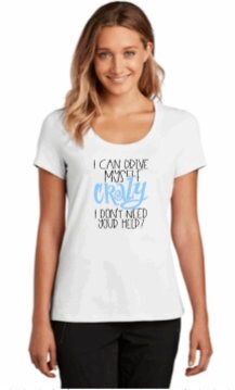 Funny Sassy Women's T-Shirt: I Can Drive Myself Crazy