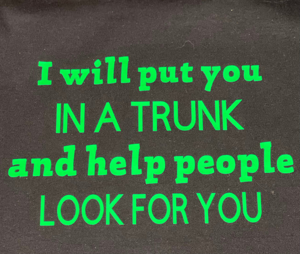 Funny Sarcastic T-Shirt: "Put You In A Trunk" Offensive Tee