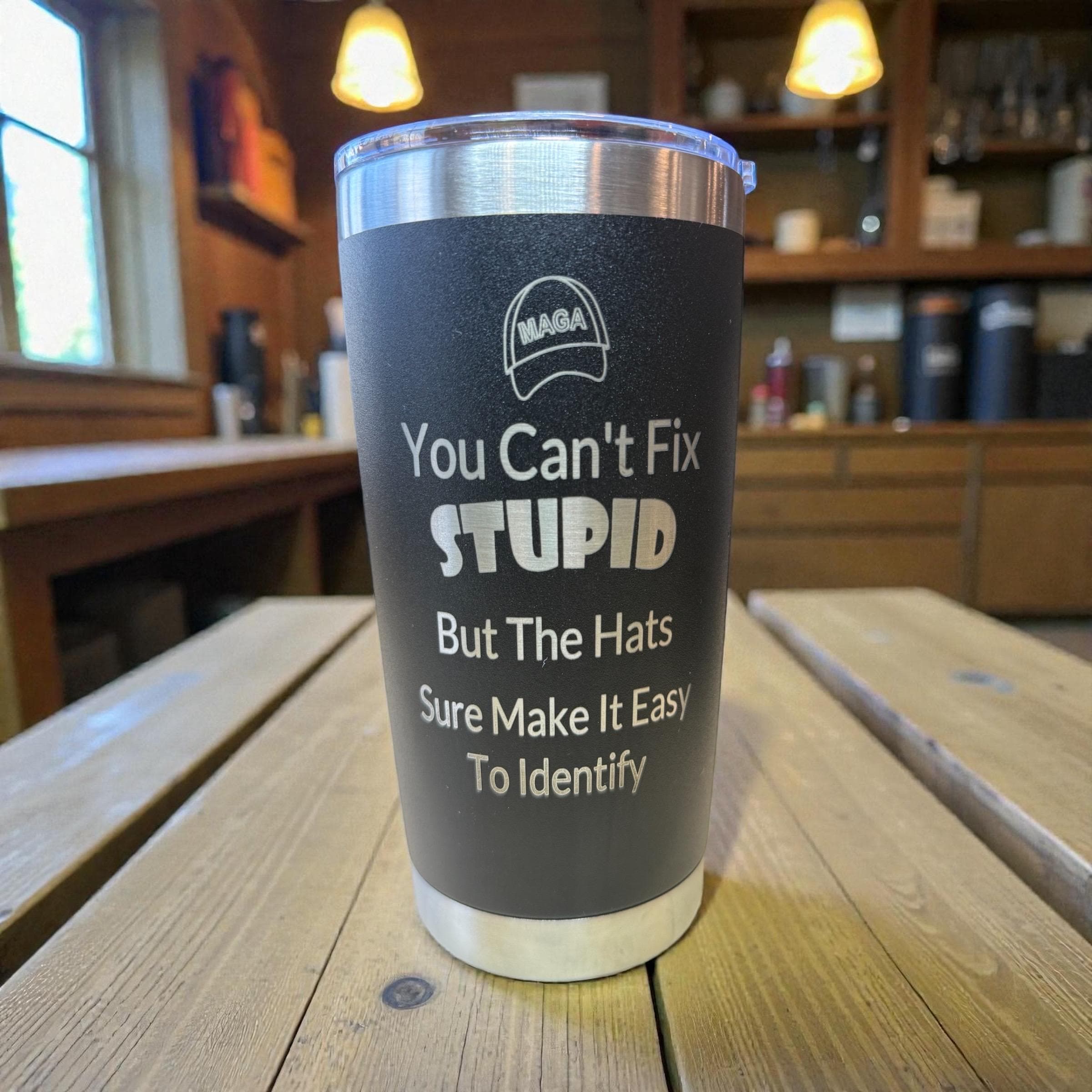 Anti-MAGA Engraved Stainless Steel Tumbler – Political Humor Gift, “you can’t fix stupid”