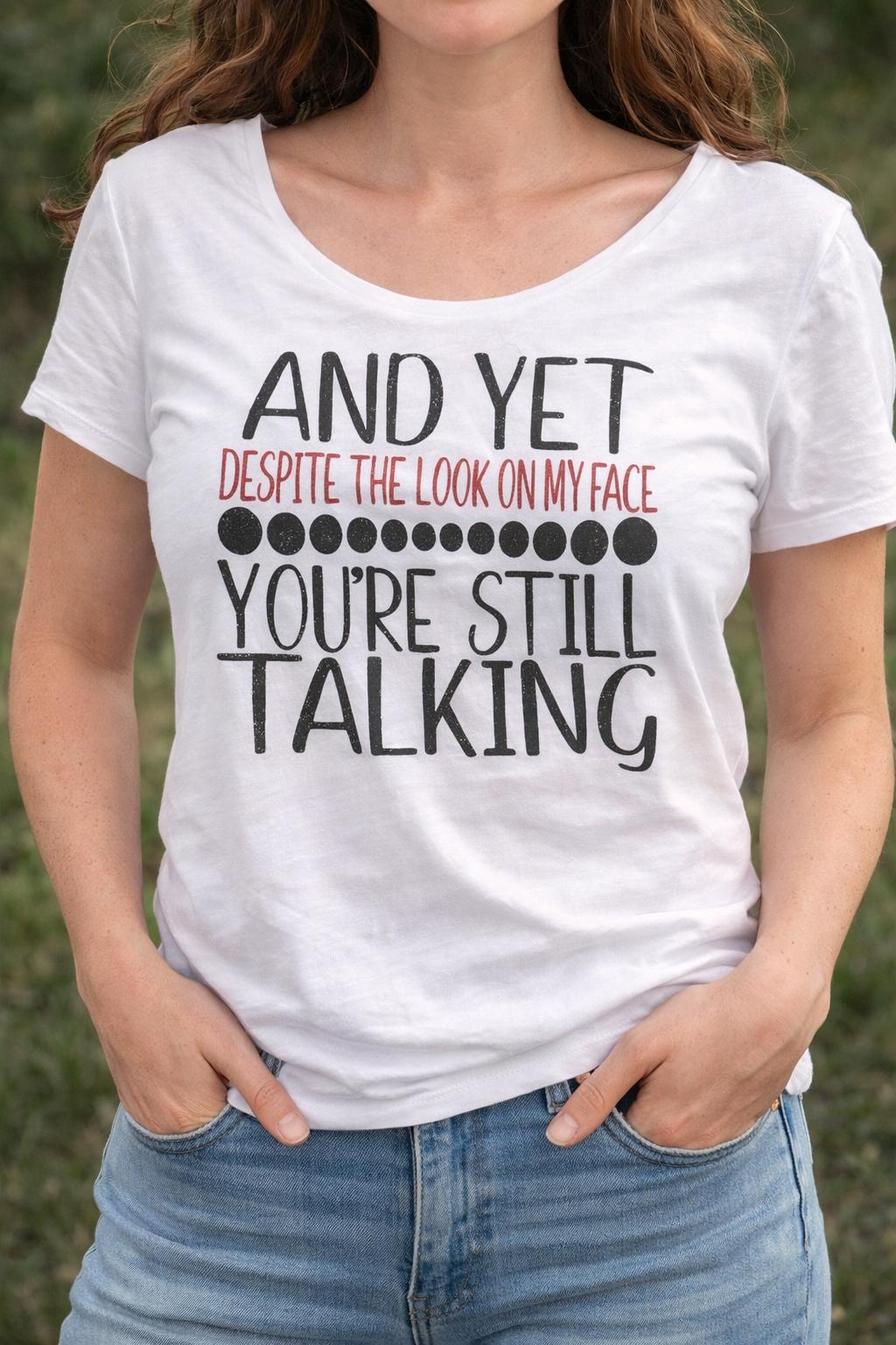 Sarcastic Women's T-Shirt | And Yet You're Still Talking Graphic Tee