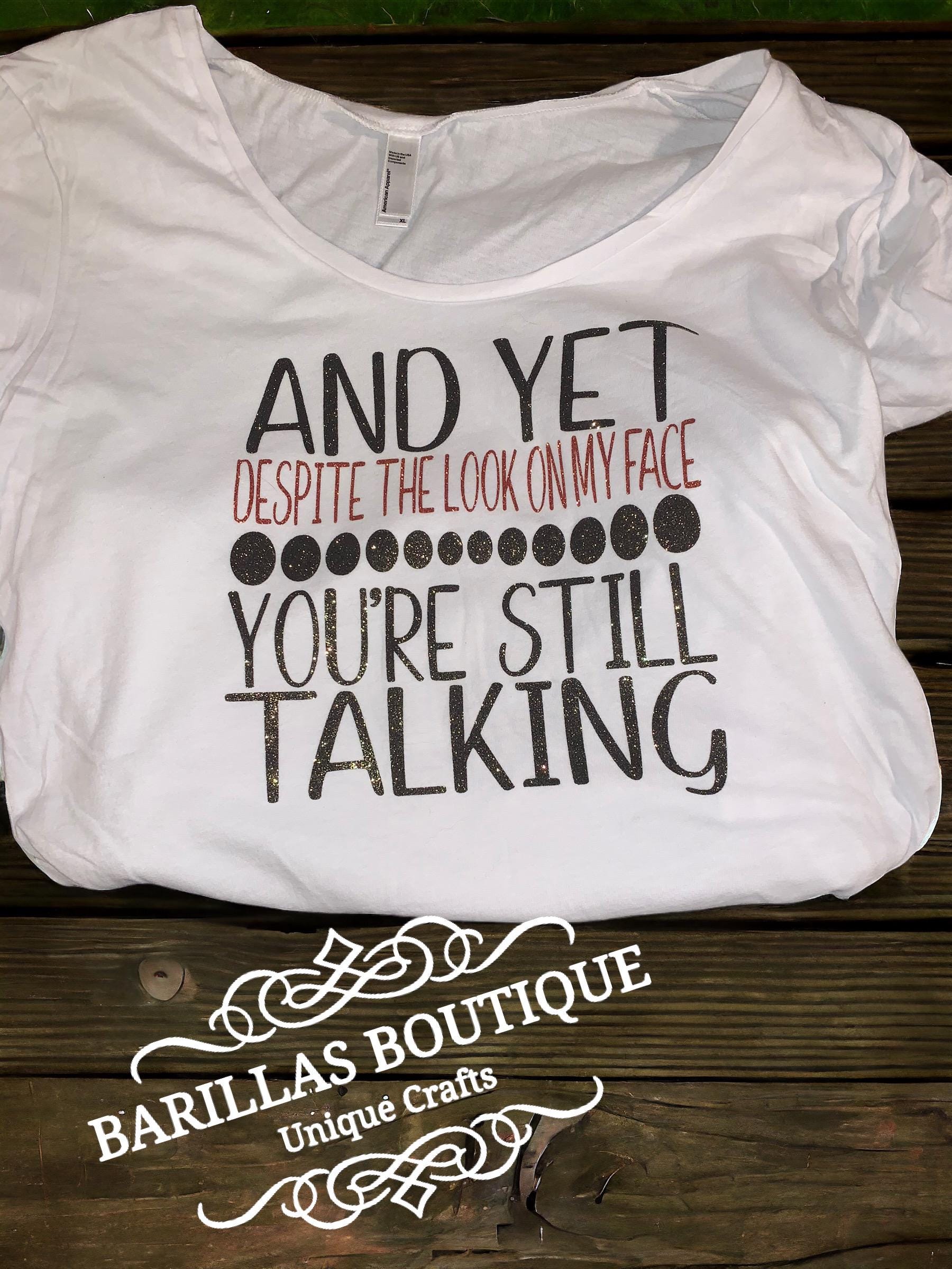 Sarcastic Women's T-Shirt | And Yet You're Still Talking Graphic Tee