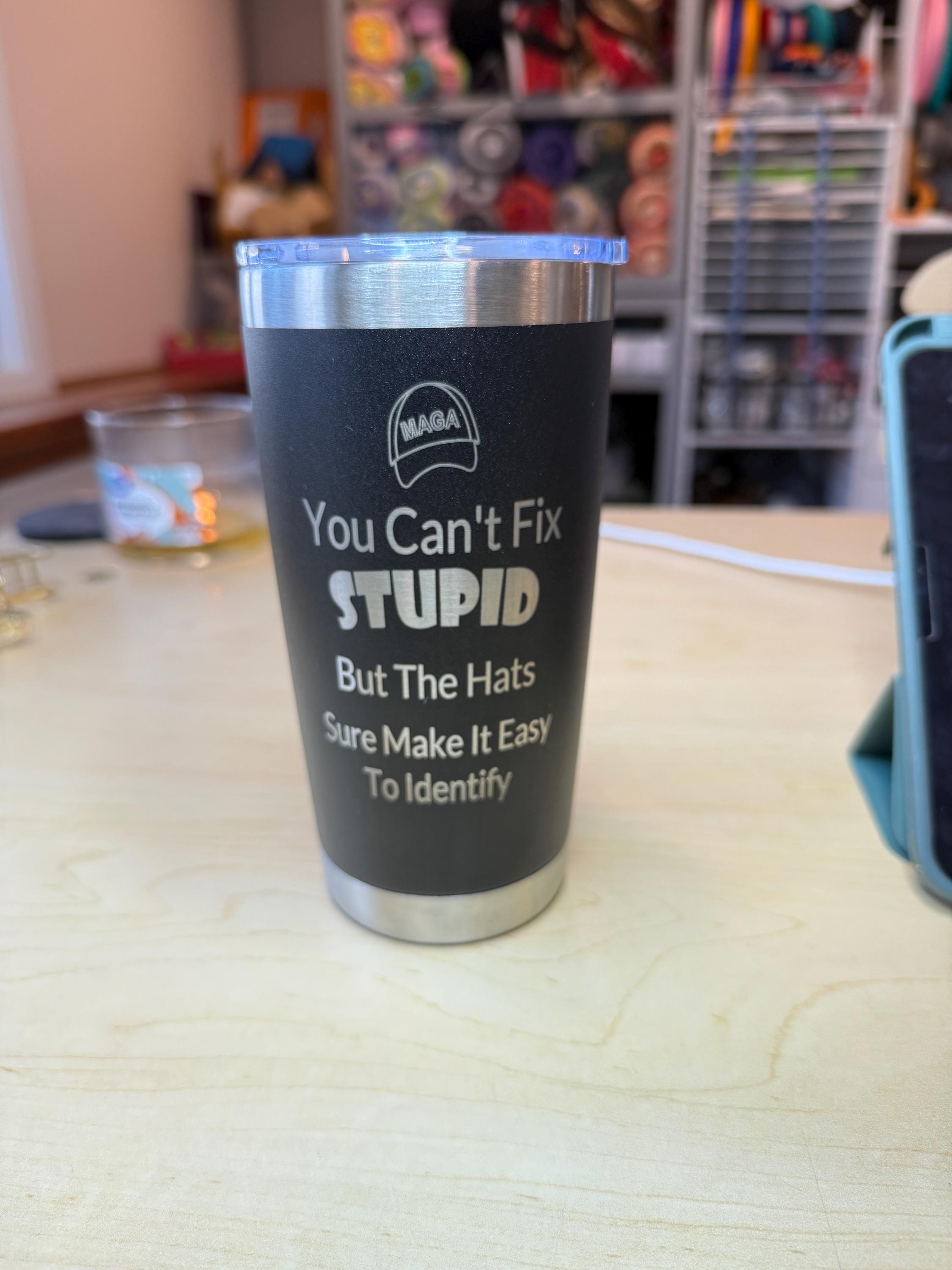 Anti-MAGA Engraved Stainless Steel Tumbler – Political Humor Gift, “you can’t fix stupid”